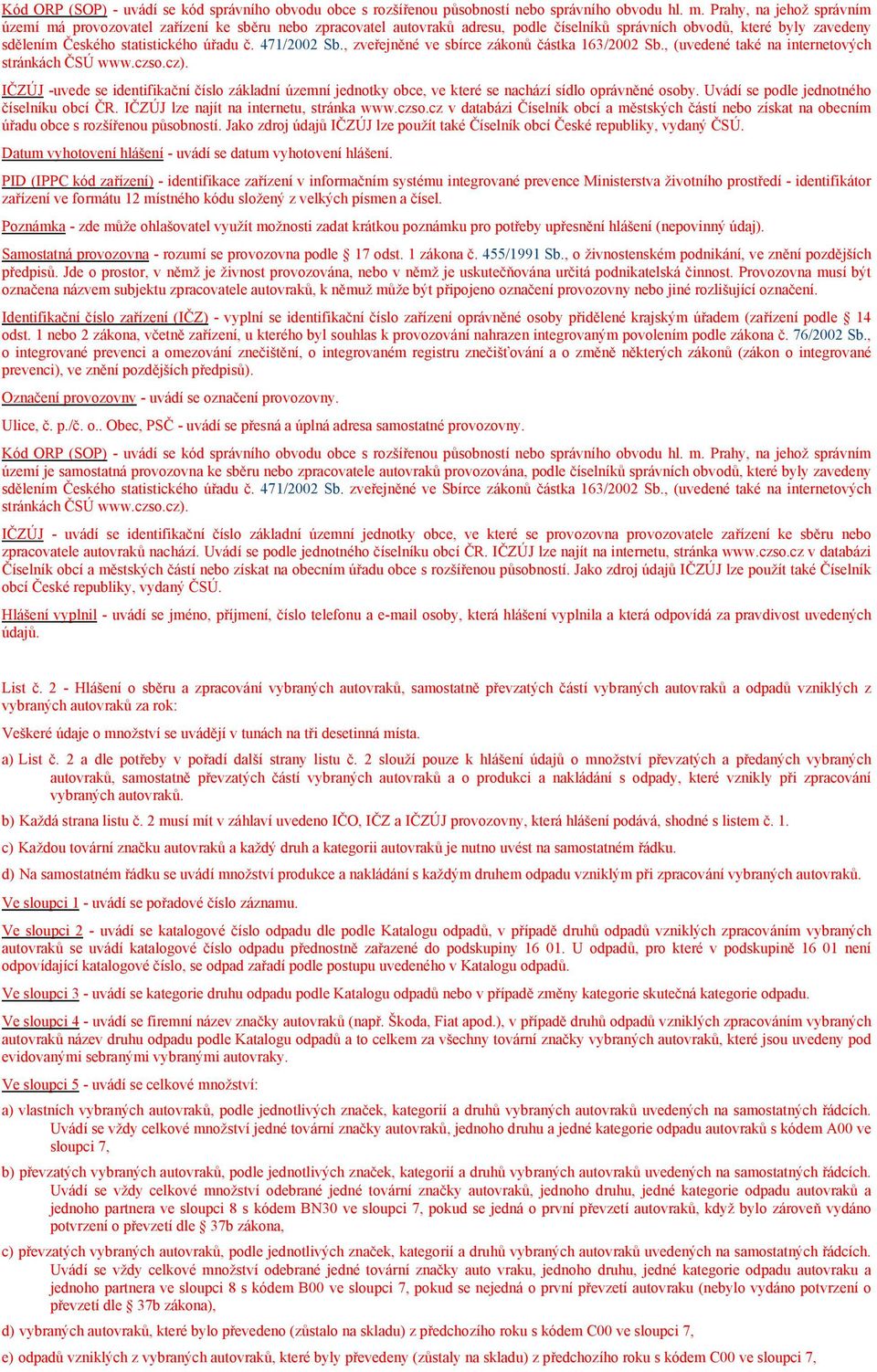 471/2002 Sb., zveřejněné ve sbírce zákonů částka 163/2002 Sb., (uvedené také na internetových stránkách ČSÚ www.czso.cz).