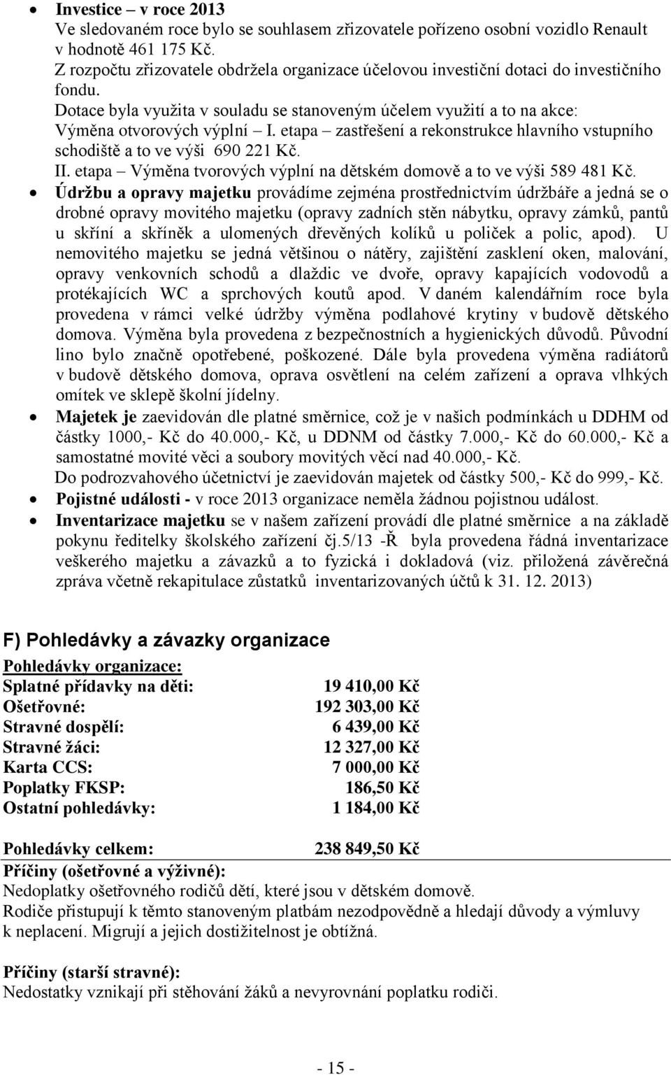 etapa zastřešení a rekonstrukce hlavního vstupního schodiště a to ve výši 690 221 Kč. II. etapa Výměna tvorových výplní na dětském domově a to ve výši 589 481 Kč.