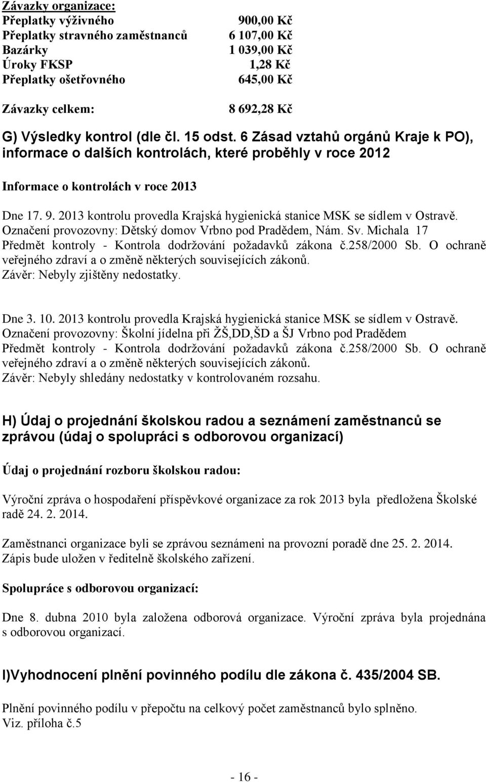 2013 kontrolu provedla Krajská hygienická stanice MSK se sídlem v Ostravě. Označení provozovny: Dětský domov Vrbno pod Pradědem, Nám. Sv.