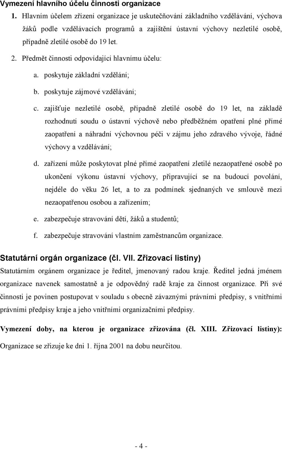 Předmět činnosti odpovídající hlavnímu účelu: a. poskytuje základní vzdělání; b. poskytuje zájmové vzdělávání; c.