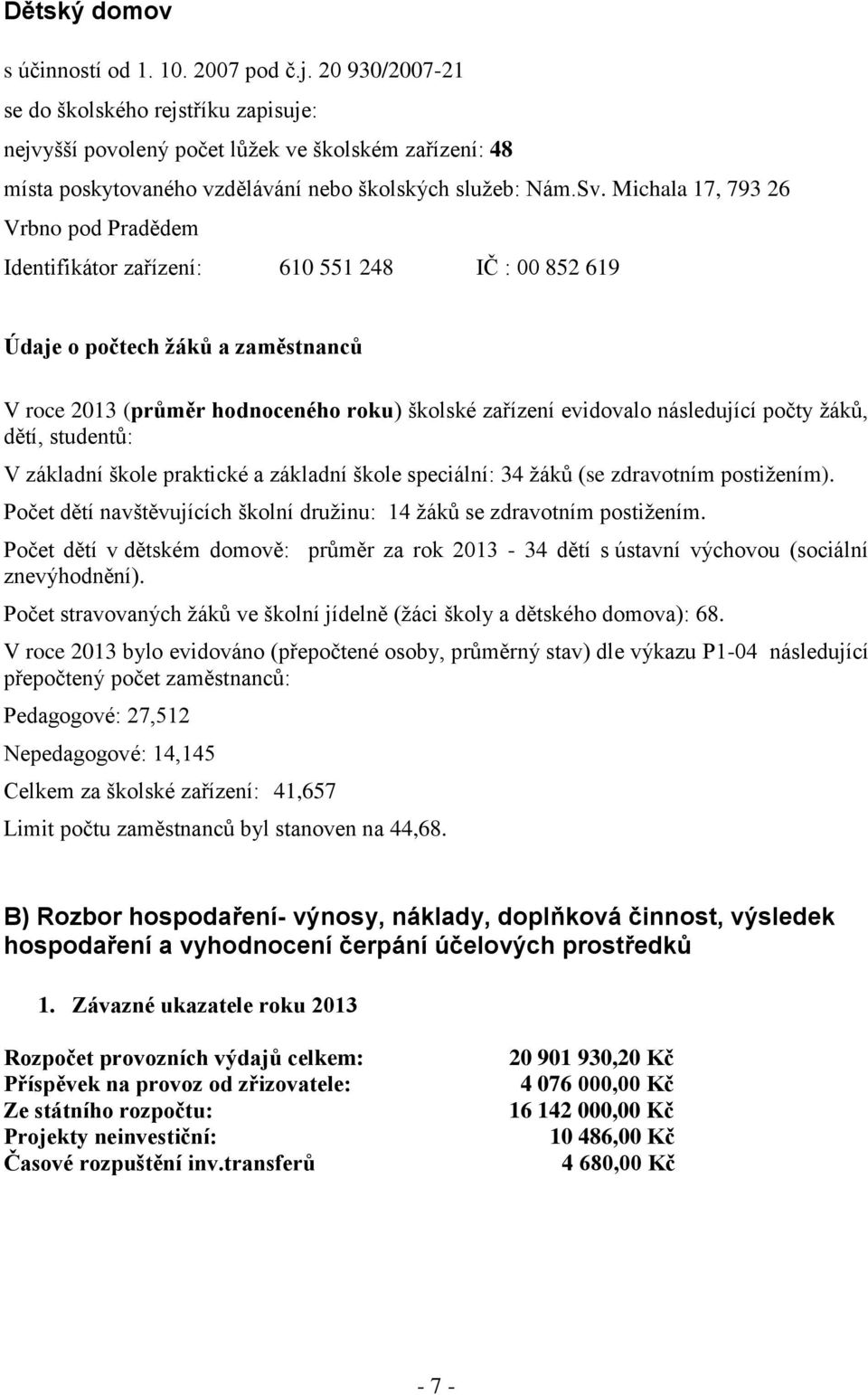 Michala 17, 793 26 Vrbno pod Pradědem Identifikátor zařízení: 610 551 248 IČ : 00 852 619 Údaje o počtech žáků a zaměstnanců V roce 2013 (průměr hodnoceného roku) školské zařízení evidovalo