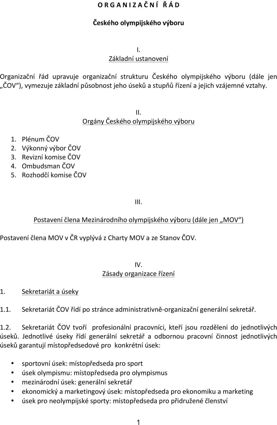 Plénum ČOV 2. Výkonný výbor ČOV 3. Revizní komise ČOV 4. Ombudsman ČOV 5. Rozhodčí komise ČOV II. Orgány Českého olympijského výboru III.