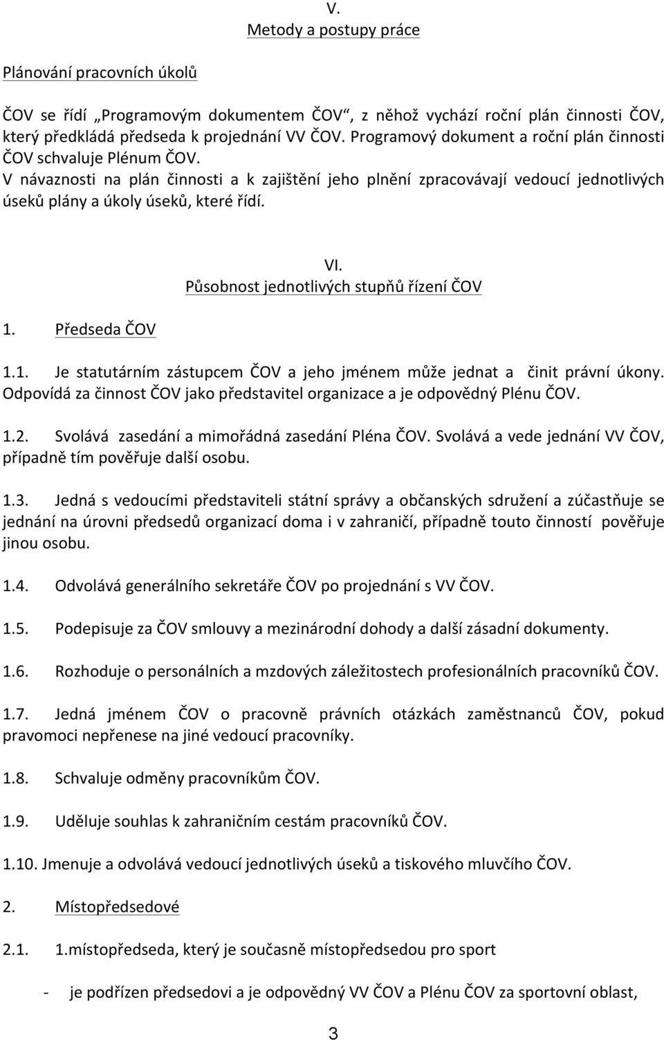 Předseda ČOV VI. Působnost jednotlivých stupňů řízení ČOV 1.1. Je statutárním zástupcem ČOV a jeho jménem může jednat a činit právní úkony.