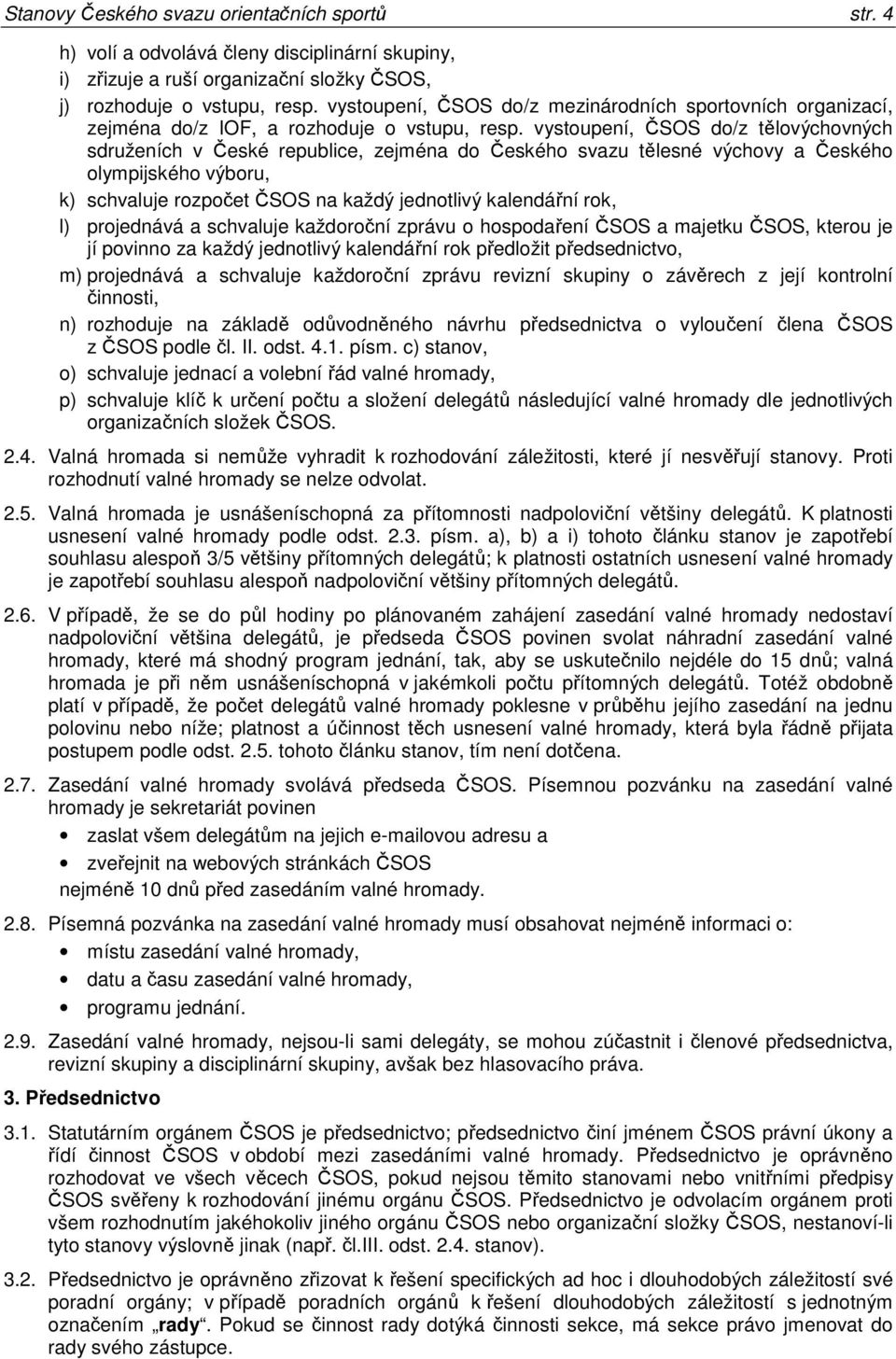 vystoupení, ČSOS do/z tělovýchovných sdruženích v České republice, zejména do Českého svazu tělesné výchovy a Českého olympijského výboru, k) schvaluje rozpočet ČSOS na každý jednotlivý kalendářní