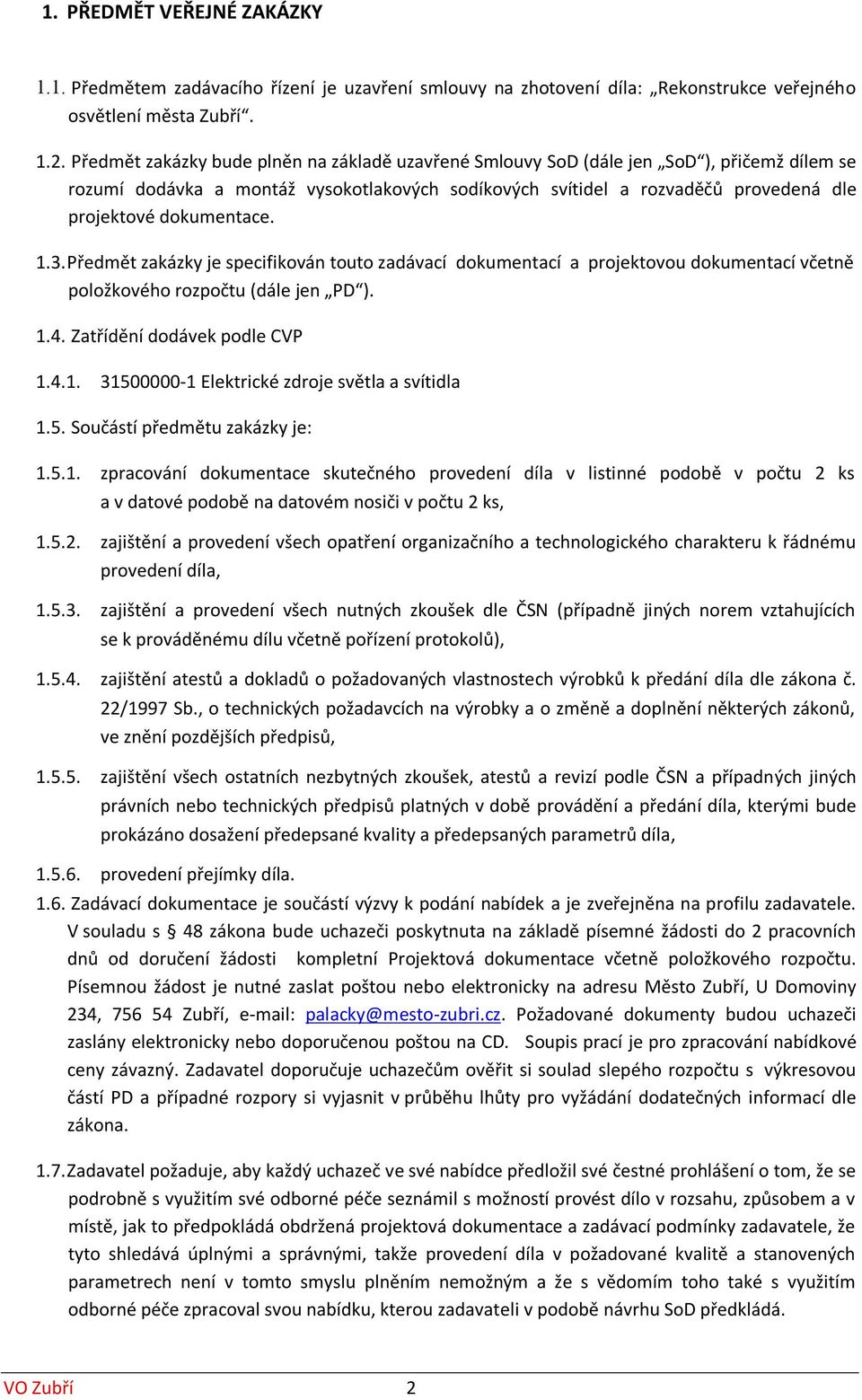 dokumentace. 1.3. Předmět zakázky je specifikován touto zadávací dokumentací a projektovou dokumentací včetně položkového rozpočtu (dále jen PD ). 1.4. Zatřídění dodávek podle CVP 1.4.1. 31500000-1 Elektrické zdroje světla a svítidla 1.