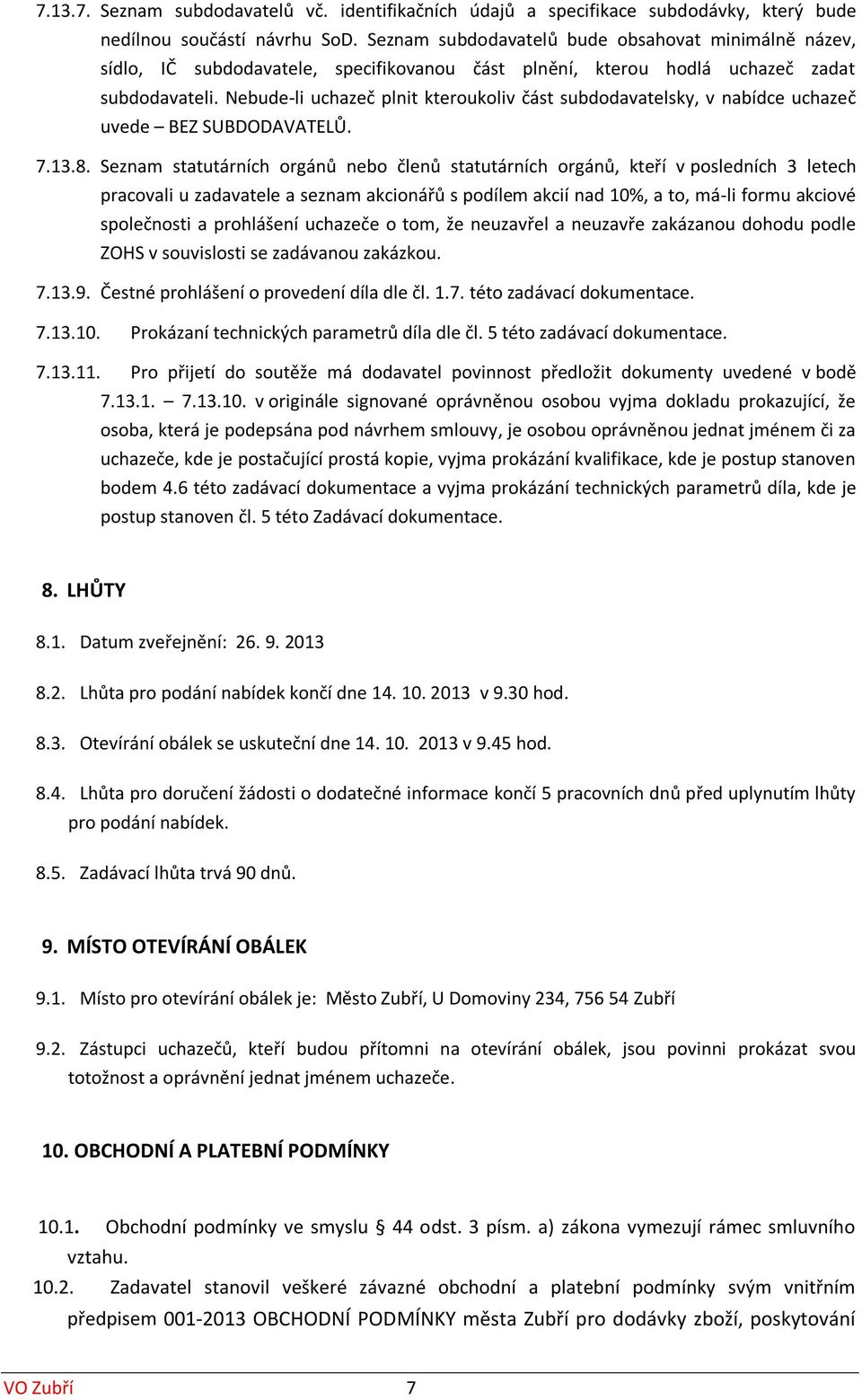 Nebude-li uchazeč plnit kteroukoliv část subdodavatelsky, v nabídce uchazeč uvede BEZ SUBDODAVATELŮ. 7.13.8.