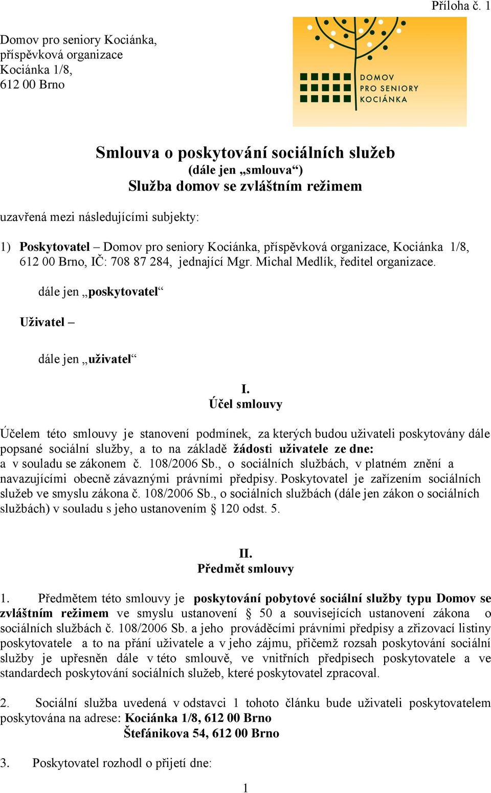 následujícími subjekty: 1) Poskytovatel Domov pro seniory Kociánka, příspěvková organizace, Kociánka 1/8, 612 00 Brno, IČ: 708 87 284, jednající Mgr. Michal Medlík, ředitel organizace.