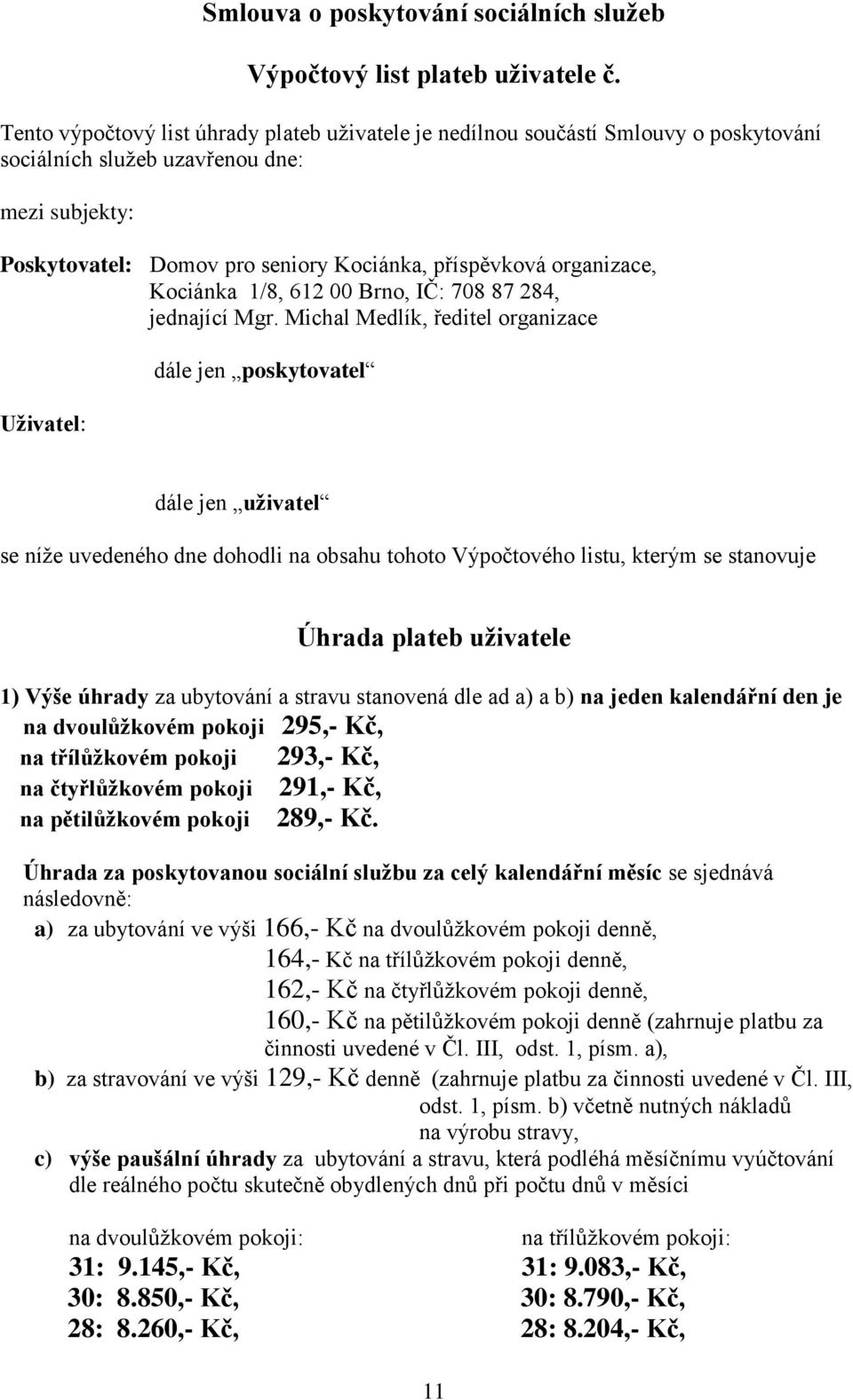 organizace, Kociánka 1/8, 612 00 Brno, IČ: 708 87 284, jednající Mgr.