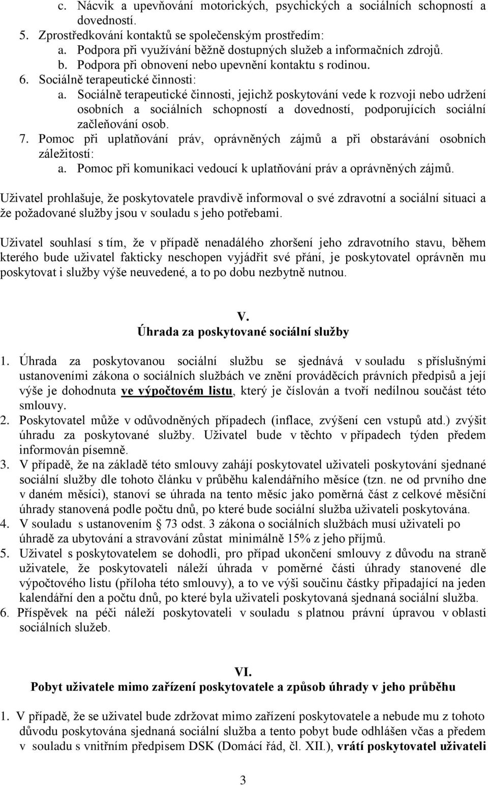 Sociálně terapeutické činnosti, jejichž poskytování vede k rozvoji nebo udržení osobních a sociálních schopností a dovedností, podporujících sociální začleňování osob. 7.