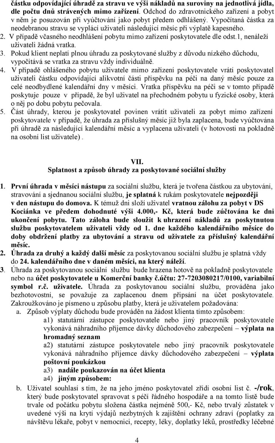 Vypočítaná částka za neodebranou stravu se vyplácí uživateli následující měsíc při výplatě kapesného. 2. V případě včasného neodhlášení pobytu mimo zařízení poskytovatele dle odst.