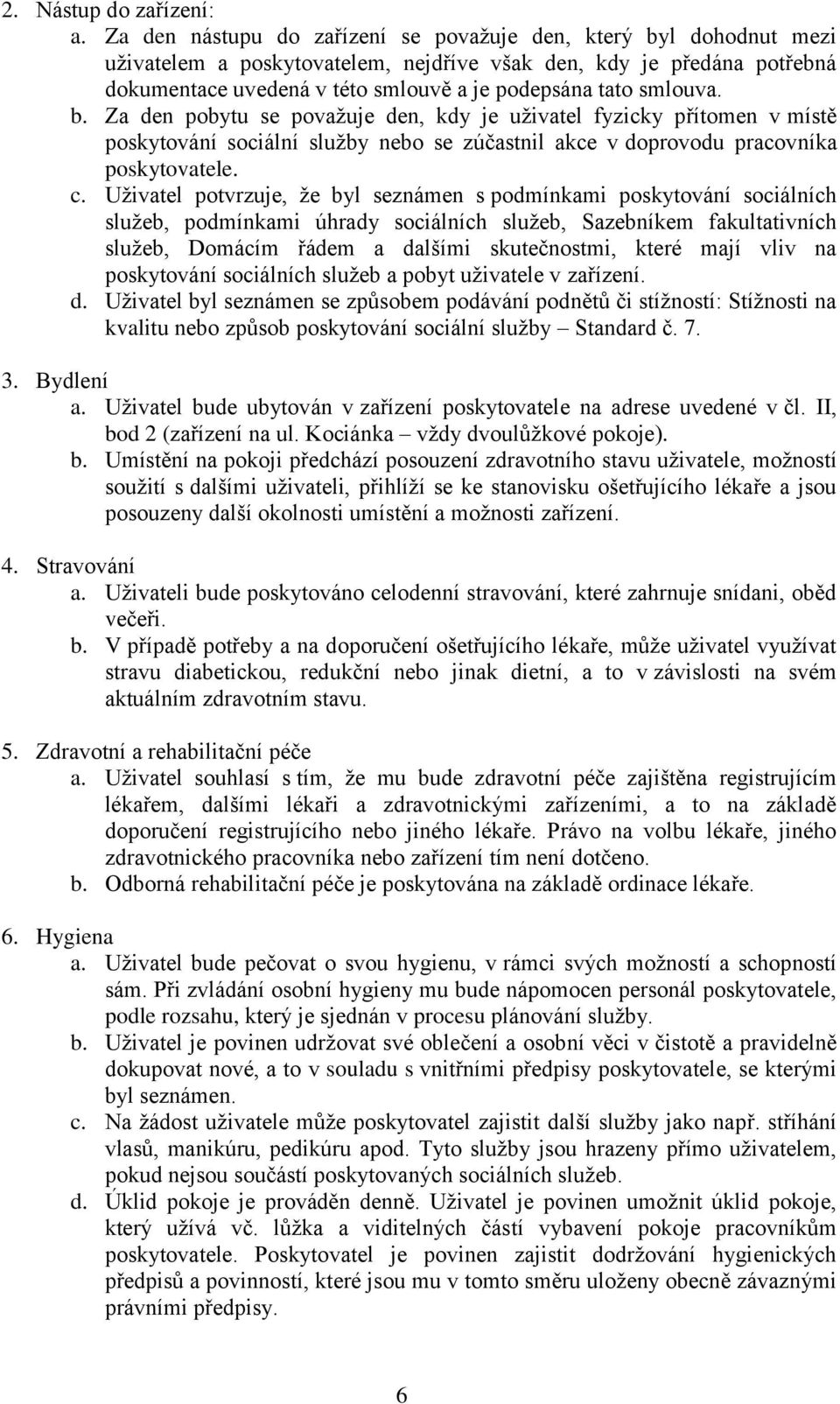 smlouva. b. Za den pobytu se považuje den, kdy je uživatel fyzicky přítomen v místě poskytování sociální služby nebo se zúčastnil akce v doprovodu pracovníka poskytovatele. c.