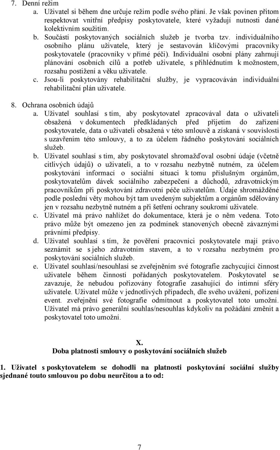 Individuální osobní plány zahrnují plánování osobních cílů a potřeb uživatele, s přihlédnutím k možnostem, rozsahu postižení a věku uživatele. c. Jsou-li poskytovány rehabilitační služby, je vypracováván individuální rehabilitační plán uživatele.