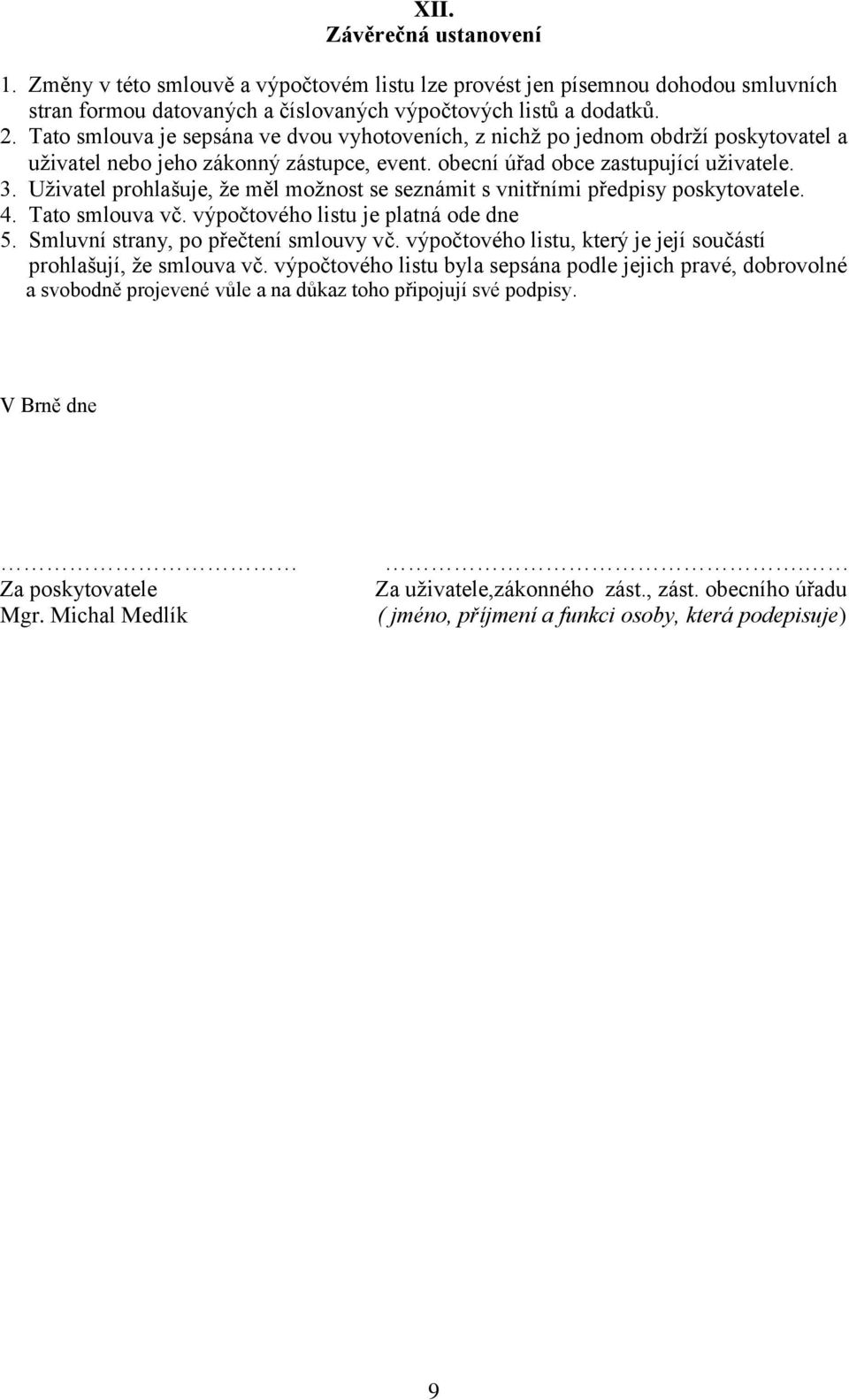Uživatel prohlašuje, že měl možnost se seznámit s vnitřními předpisy poskytovatele. 4. Tato smlouva vč. výpočtového listu je platná ode dne 5. Smluvní strany, po přečtení smlouvy vč.