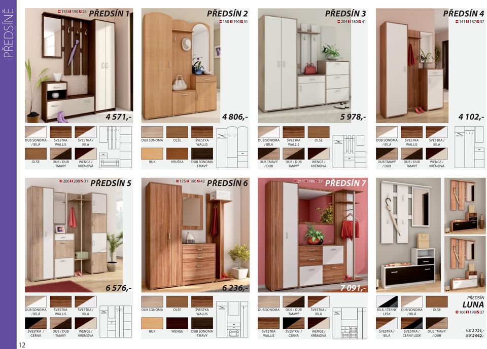 / KRÉMOVÁ 200 200 3 PŘEDSÍN 5 75 90 42 PŘEDSÍN 6 2 98 37 PŘEDSÍN 7 / BÍLÁ ŠVESTKA WALLIS BÍLÁ 6 576,- 6 236,- 7 09,- OLŠE ŠVESTKA DUB / DUB BÍLÁ / ČERNÝ WALLIS TMAVÝ BÍLÁ