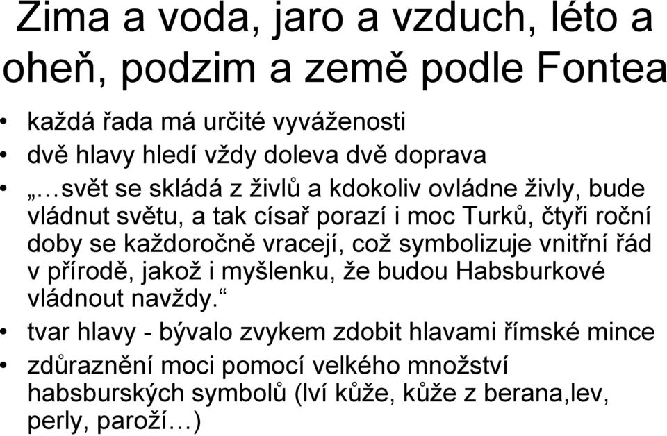 každoročně vracejí, což symbolizuje vnitřní řád v přírodě, jakož i myšlenku, že budou Habsburkové vládnout navždy.