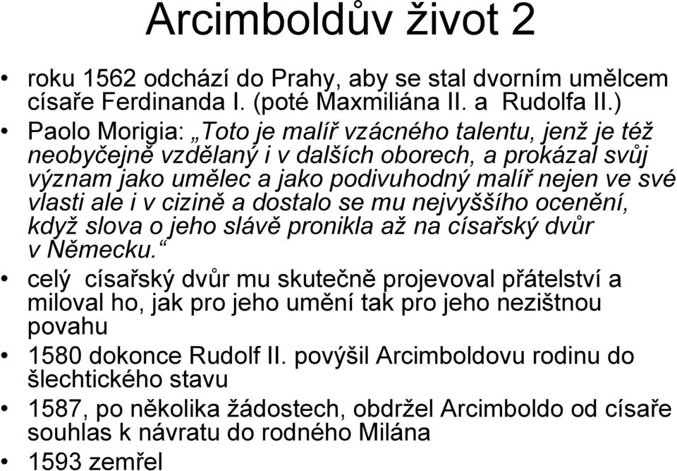 vlasti ale i v cizině a dostalo se mu nejvyššího ocenění, když slova o jeho slávě pronikla až na císařský dvůr vněmecku.