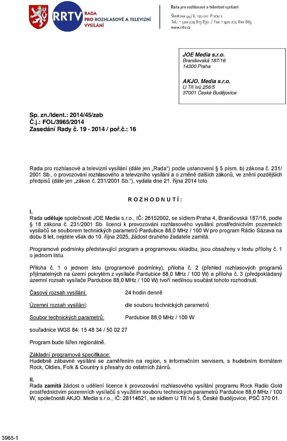 19-2014/ poř.č.: 16 Rada pro rozhlasové a televizní vysílání (dále jen Rada") podle ustanovení 5 písm. b) zákona č. 231/ 2001 Sb.