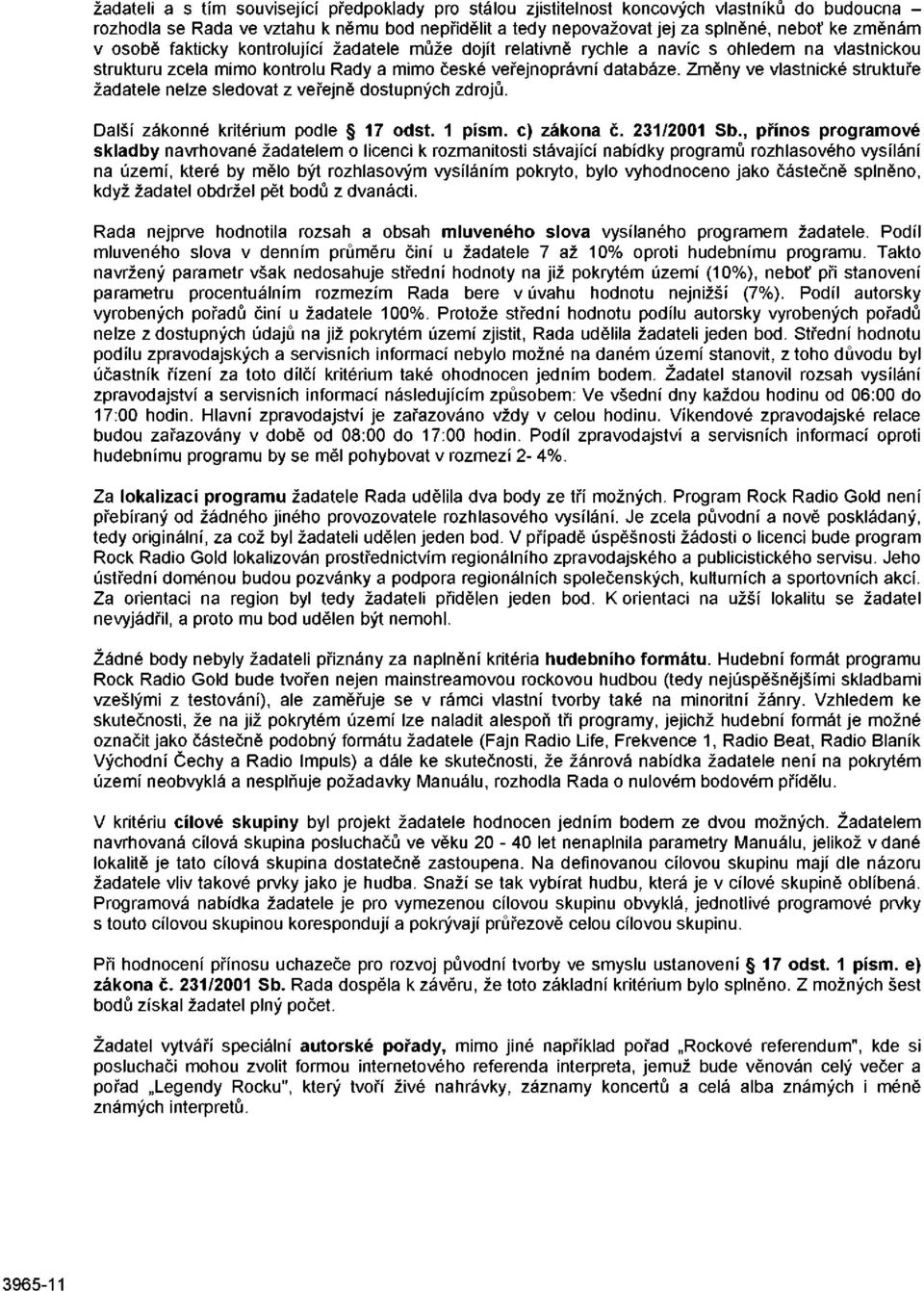 Změny ve vlastnické struktuře žadatele nelze sledovat z veřejně dostupných zdrojů. Další zákonné kritérium podle 17 odst. 1 písm. c) zákona č. 231/2001 Sb.