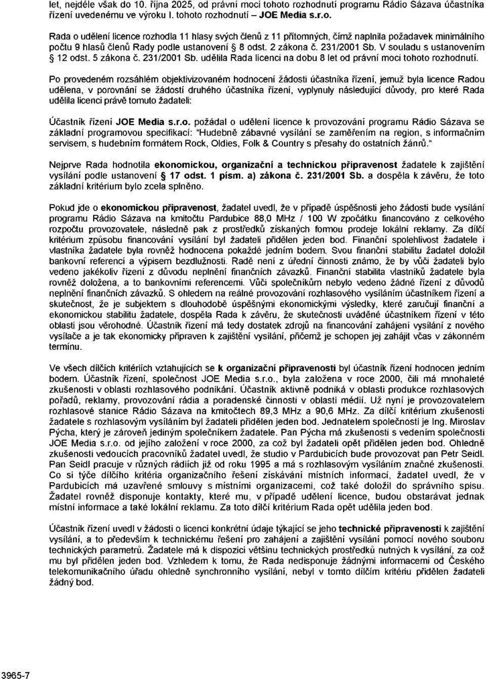 Po provedeném rozsáhlém objektivizovaném hodnocení žádosti účastníka řízení, jemuž byla licence Radou udělena, v porovnání se žádostí druhého účastníka řízení, vyplynuly následující důvody, pro které