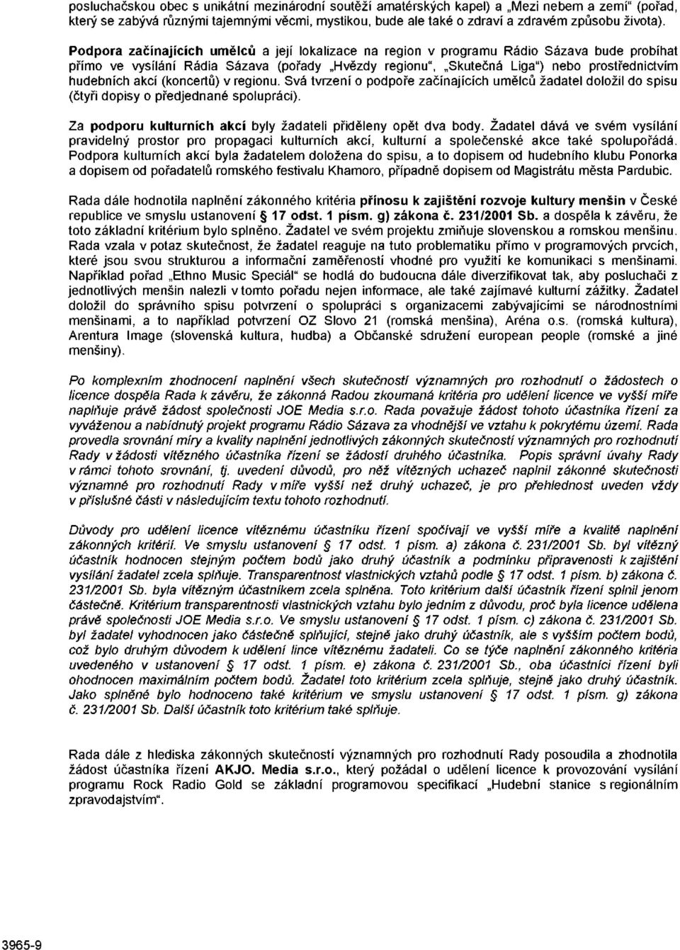 akcí (koncertů) v regionu. Svá tvrzení o podpoře začínajících umělců žadatel doložil do spisu (čtyři dopisy o předjednané spolupráci). Za podporu kulturních akcí byly žadateli přiděleny opět dva body.