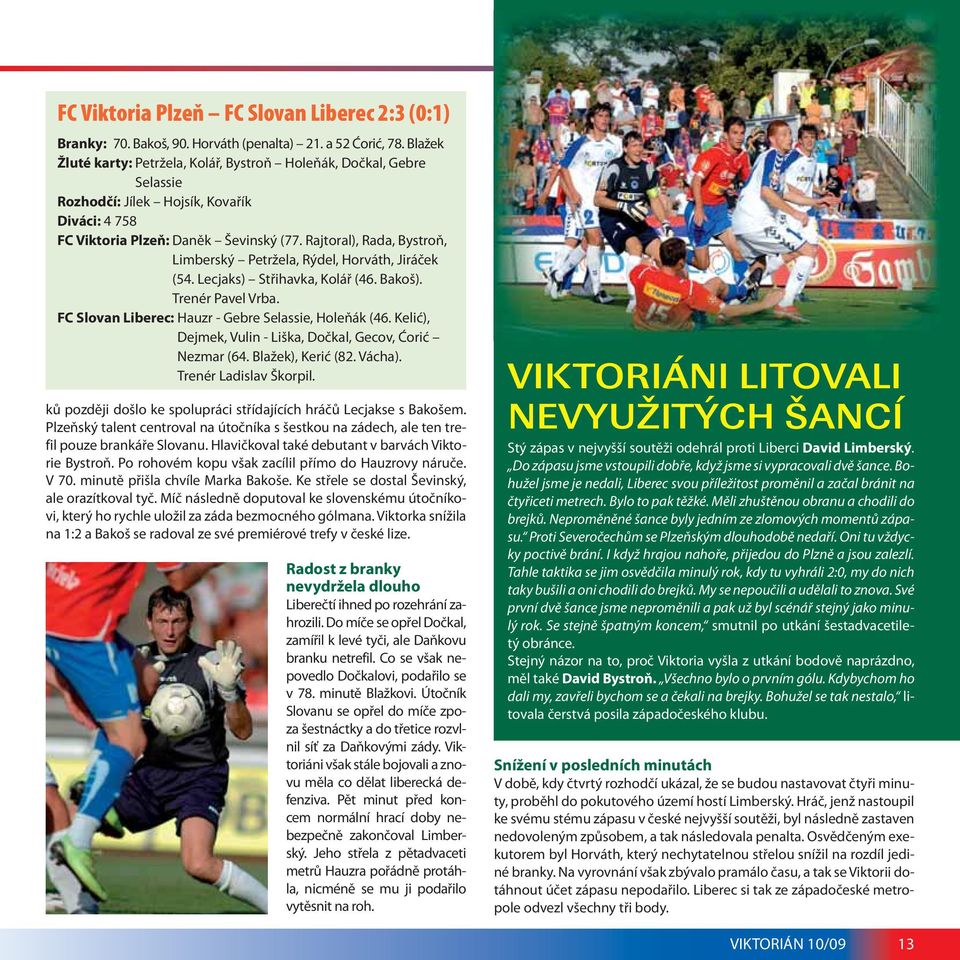 Rajtoral), Rada, Bystroň, Limberský Petržela, Rýdel, Horváth, Jiráček (54. Lecjaks) Střihavka, Kolář (46. Bakoš). Trenér Pavel Vrba. FC Slovan Liberec: Hauzr - Gebre Selassie, Holeňák (46.