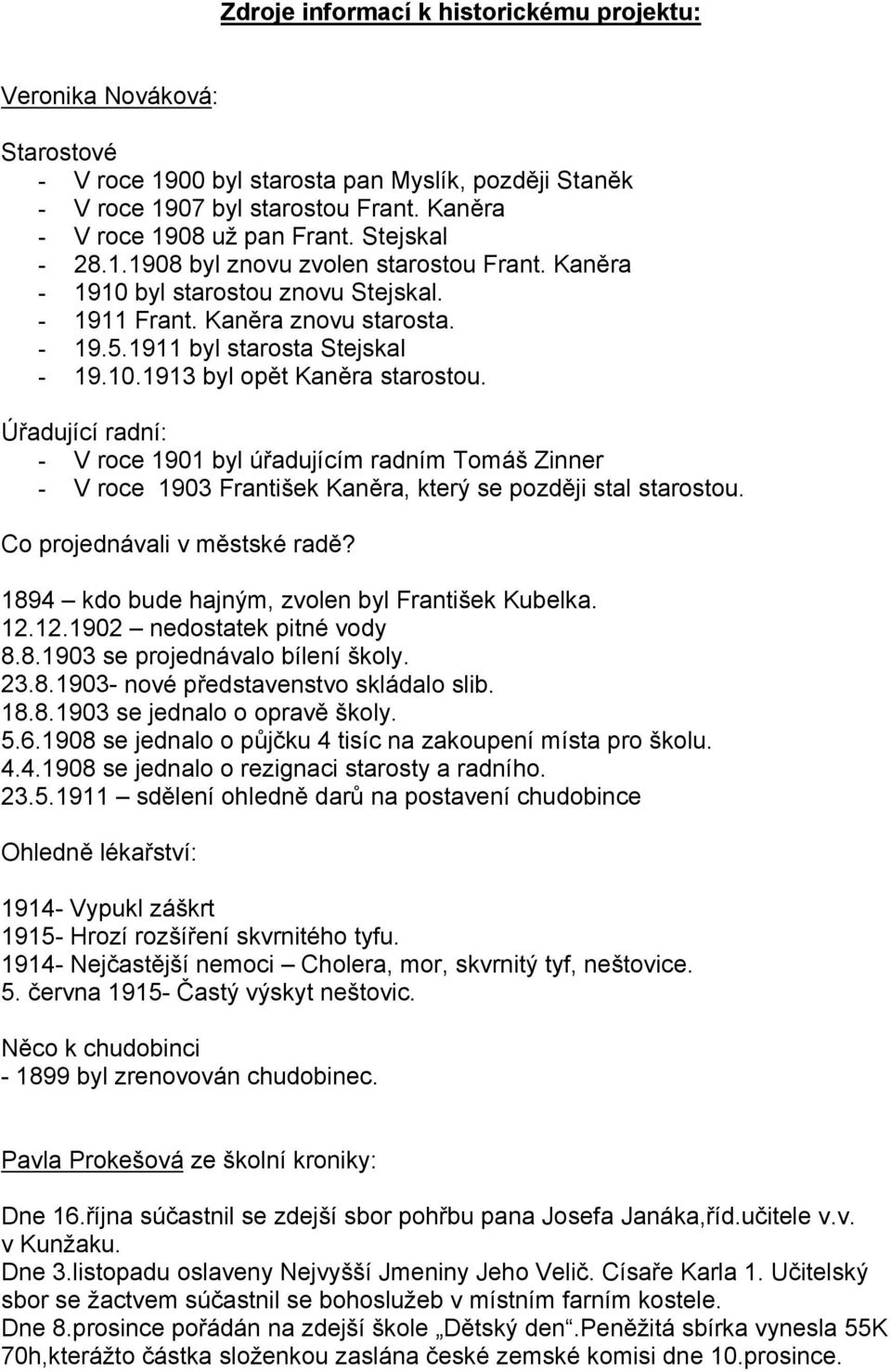 Úřadující radní: - V roce 1901 byl úřadujícím radním Tomáš Zinner - V roce 1903 František Kaněra, který se později stal starostou. Co projednávali v městské radě?