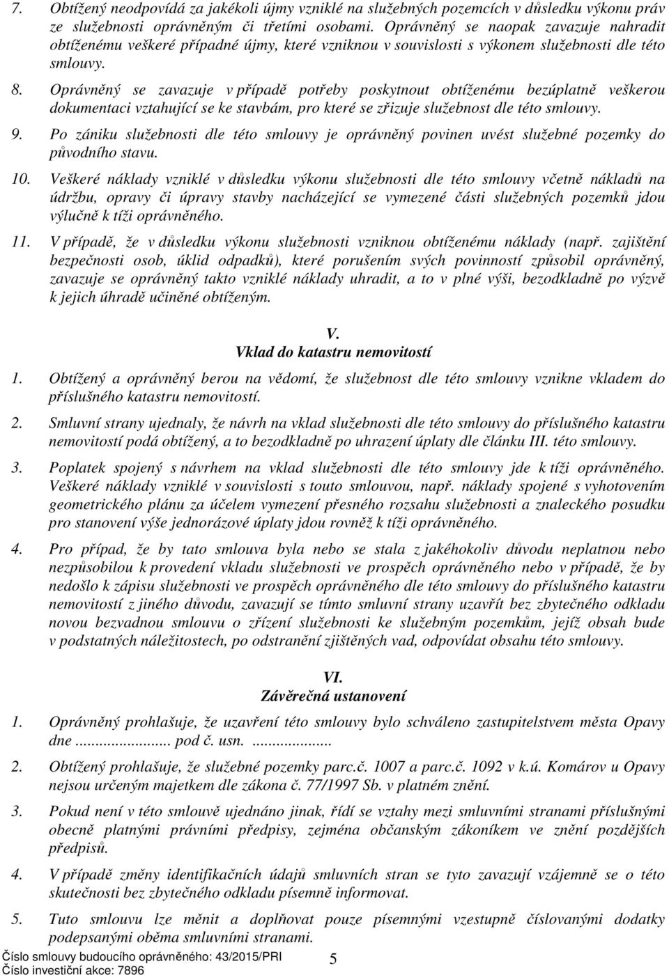 Oprávněný se zavazuje v případě potřeby poskytnout obtíženému bezúplatně veškerou dokumentaci vztahující se ke stavbám, pro které se zřizuje služebnost dle této smlouvy. 9.