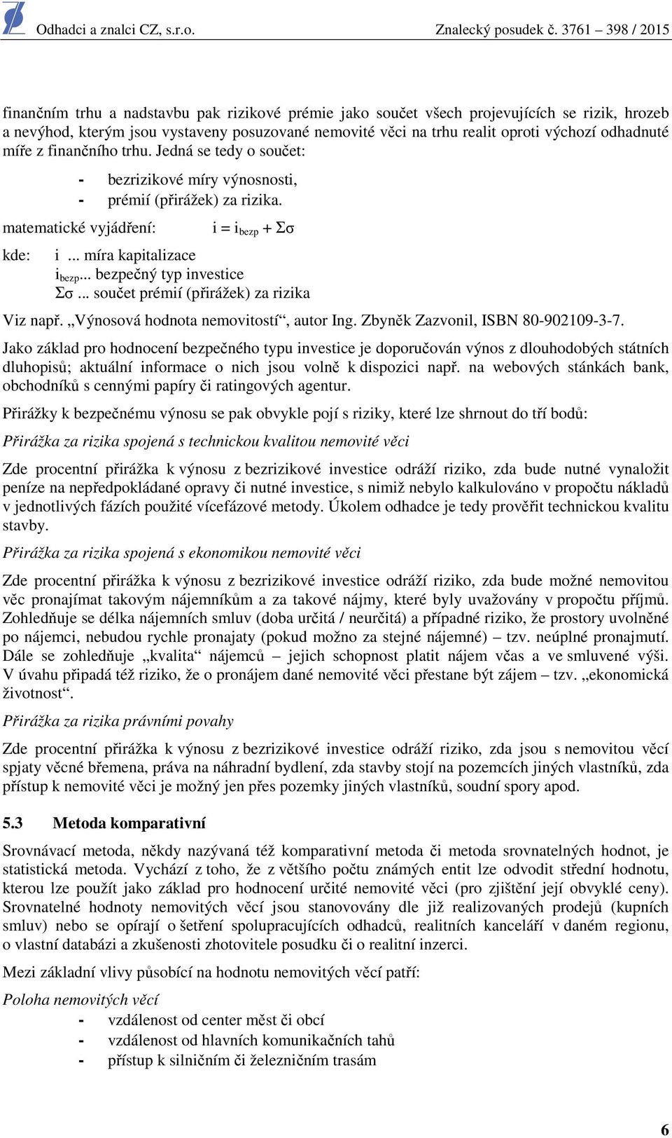 .. bezpečný typ investice Σσ... součet prémií (přirážek) za rizika Viz např. Výnosová hodnota nemovitostí, autor Ing. Zbyněk Zazvonil, ISBN 80-902109-3-7.