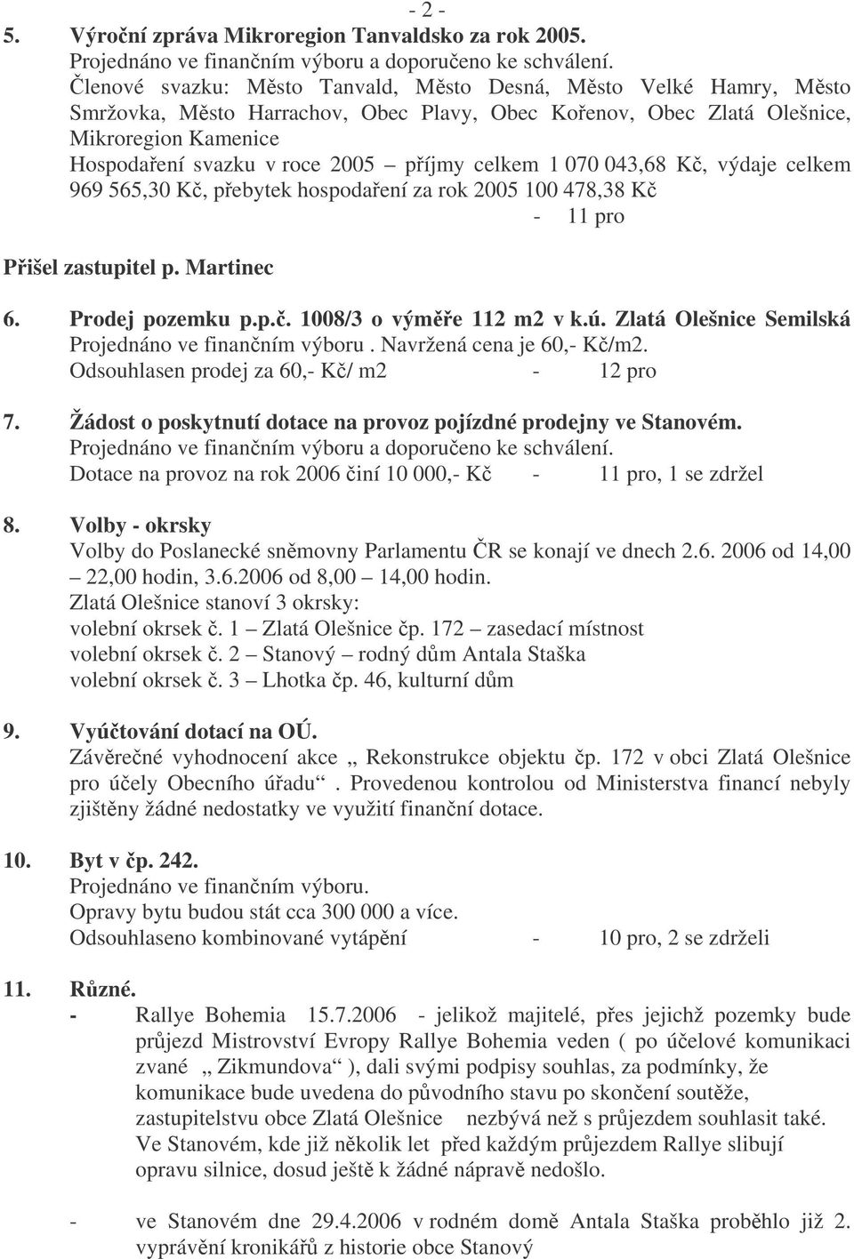 1 070 043,68 K, výdaje celkem 969 565,30 K, pebytek hospodaení za rok 2005 100 478,38 K Pišel zastupitel p. Martinec 6. Prodej pozemku p.p.. 1008/3 o výme 112 m2 v k.ú.