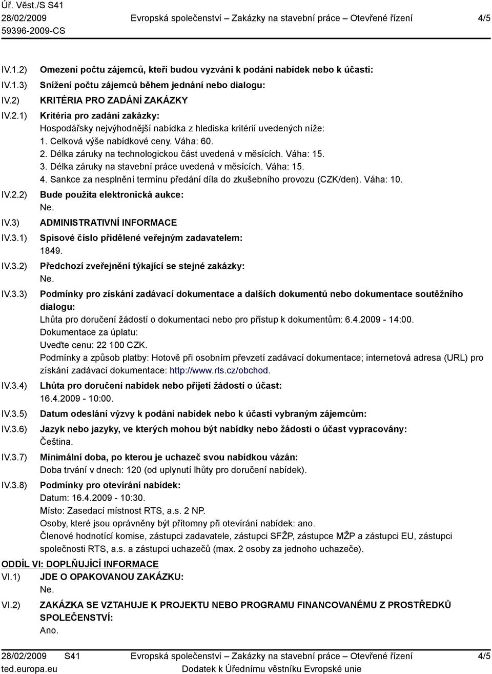 IV.3.1) IV.3.2) IV.3.3) IV.3.4) IV.3.5) IV.3.6) IV.3.7) IV.3.8) Omezení počtu zájemců, kteří budou vyzváni k podání nabídek nebo k účasti: Snížení počtu zájemců během jednání nebo dialogu: KRITÉRIA