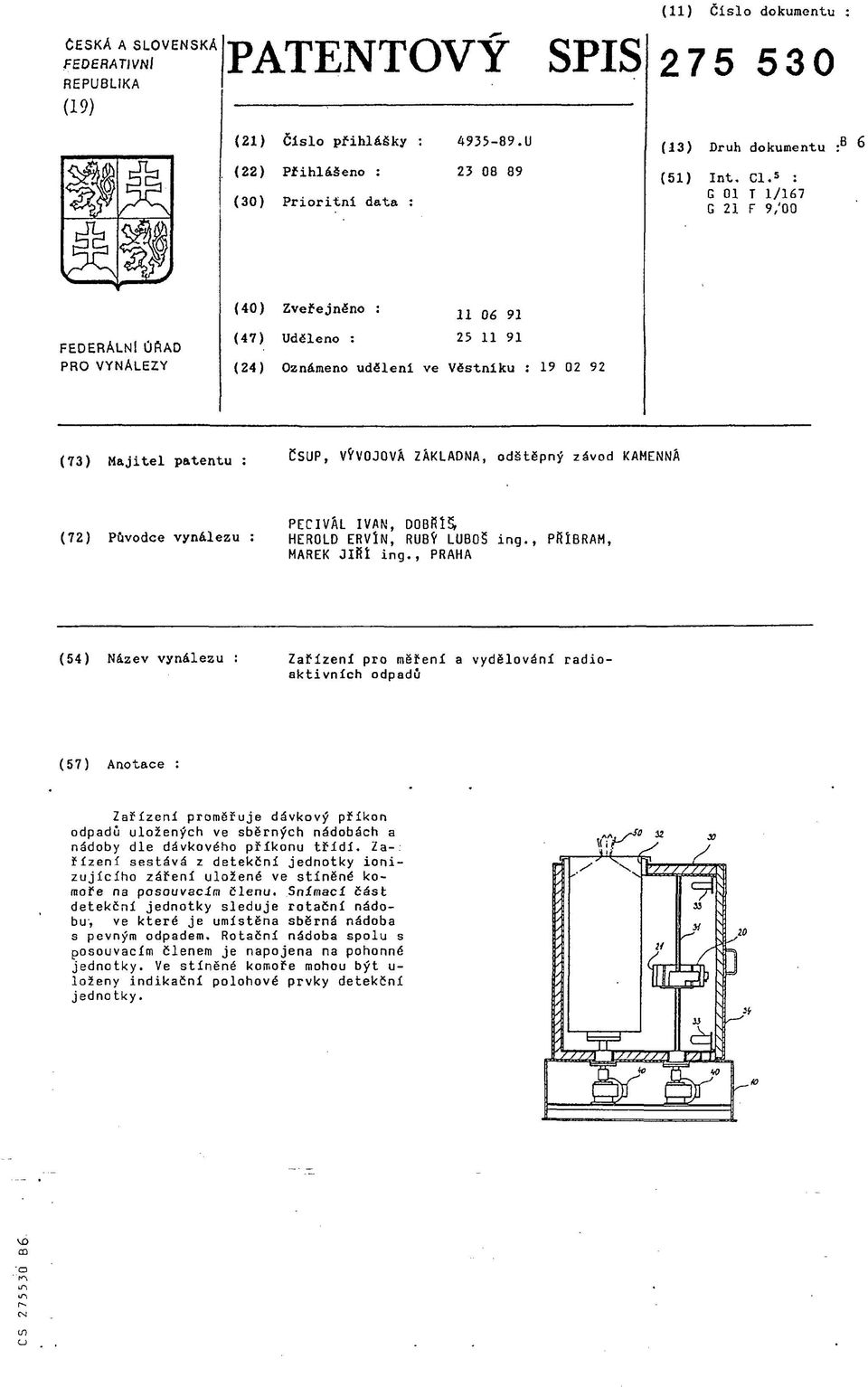 5 : G 01 T 1/167 G 21 F 9/00 FEDERÁLNI ŮfiAD PRO VYNÁLEZY (40) Zveřejněno : 11 06 91 (47) Uděleno : 25 11 91 (24) Oznámeno uděleni ve Věstníku 19 02 92 (73) Majitel patentu CSUP, VÍV0J0VÁ ZÄKLADNA,