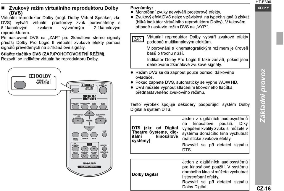 1kanálové signály. Stlačte tlačítko DVS (ZAP./POHOTOVOSTNÍ REŽIM). Rozsvítí se indikátor virtuálního reproduktoru Dolby. Poznámky: Monofónní zvuky nevytváří prostorové efekty.