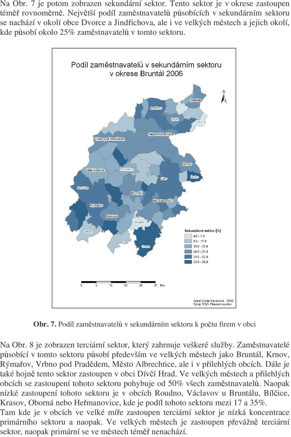 7. Podíl zamstnavatel v sekundárním sektoru k potu firem v obci Na Obr. 8 je zobrazen terciární sektor, který zahrnuje veškeré služby.