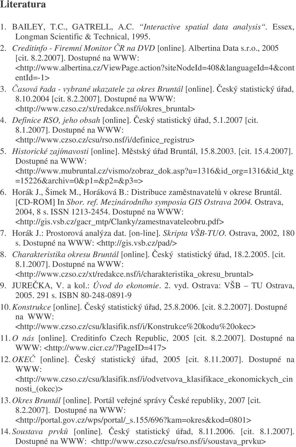 2004 [cit. 8.2.2007]. Dostupné na WWW: <http://www.czso.cz/xt/redakce.nsf/i/okres_bruntal> 4. Definice RSO, jeho obsah [online]. eský statistický úad, 5.1.2007 [cit. 8.1.2007]. Dostupné na WWW: <http://www.czso.cz/csu/rso.