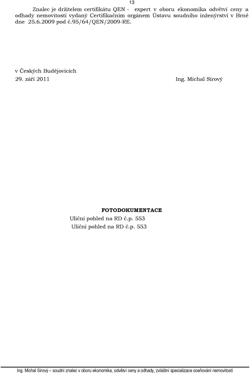 dne 25.6.2009 pod č.95/64/qen/2009-re. v Českých Budějovicích 29. září 2011 Ing.