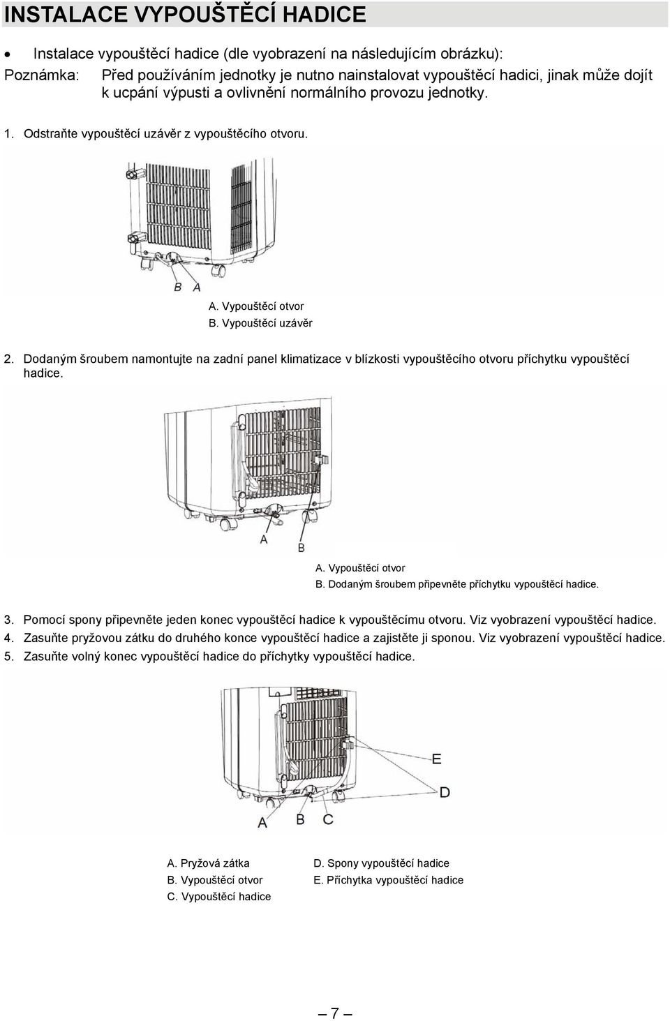 Dodaným šroubem namontujte na zadní panel klimatizace v blízkosti vypouštěcího otvoru příchytku vypouštěcí hadice. A. Vypouštěcí otvor B. Dodaným šroubem připevněte příchytku vypouštěcí hadice. 3.