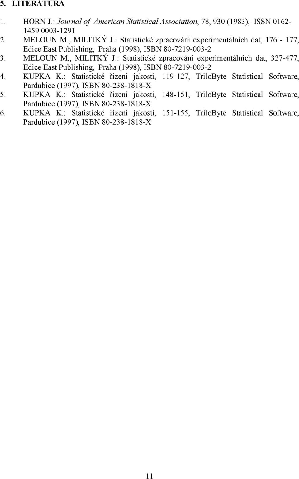 : Statistické zpracování experimentálních dat, 327-477, Edice East Publishing, Praha (1998), ISBN 80-7219-003-2 4. KUPKA K.