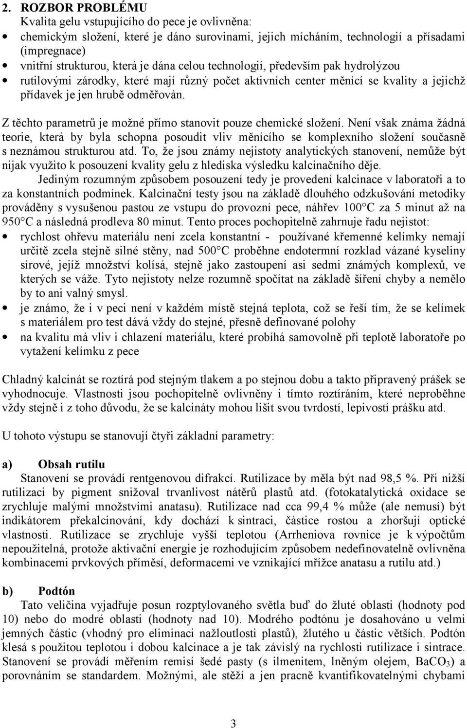 Z těchto parametrů je možné přímo stanovit pouze chemické složení. Není však známa žádná teorie, která by byla schopna posoudit vliv měnícího se komplexního složení současně s neznámou strukturou atd.