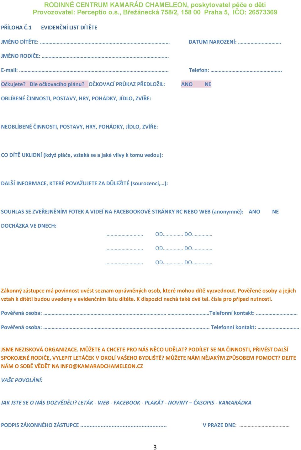 k tomu vedou): DALŠÍ INFORMACE, KTERÉ POVAŽUJETE ZA DŮLEŽITÉ (sourozenci, ): SOUHLAS SE ZVEŘEJNĚNÍM FOTEK A VIDEÍ NA FACEBOOKOVÉ STRÁNKY RC NEBO WEB (anonymně): ANO NE DOCHÁZKA VE DNECH: Zákonný