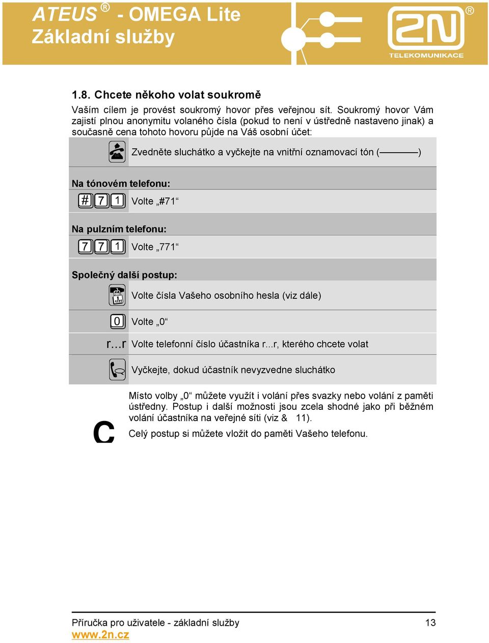 oznamovací tón ( ) Na tónovém telefonu: Volte #71 Na pulzním telefonu: Volte 771 Společný další postup: Volte čísla Vašeho osobního hesla (viz dále) Volte 0 r...r Volte telefonní číslo účastníka r.