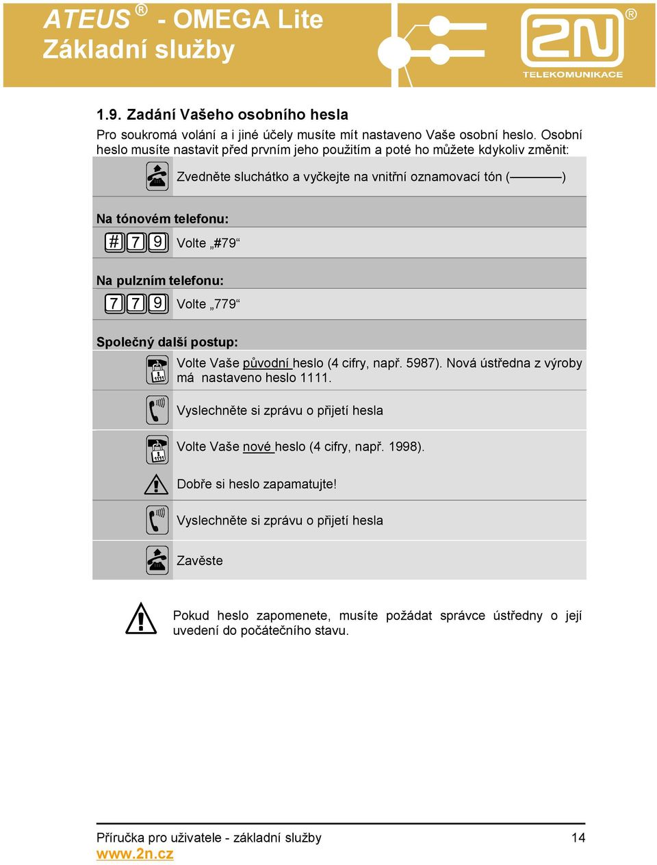 pulzním telefonu: Volte 779 Společný další postup: Volte Vaše původní heslo (4 cifry, např. 5987). Nová ústředna z výroby má nastaveno heslo 1111.