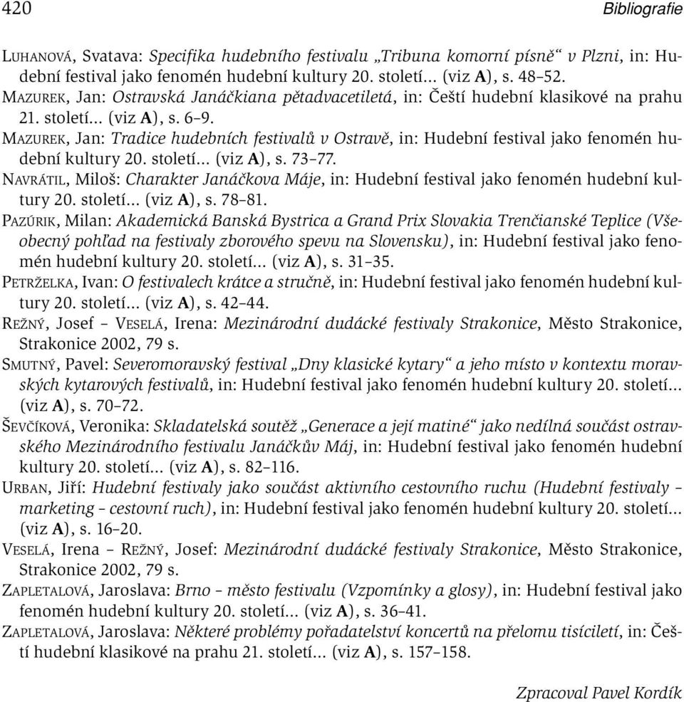 MAZUREK, Jan: Tradice hudebních festivalů v Ostravě, in: Hudební festival jako fenomén hudební kultury 20. století (viz A), s. 73 77.