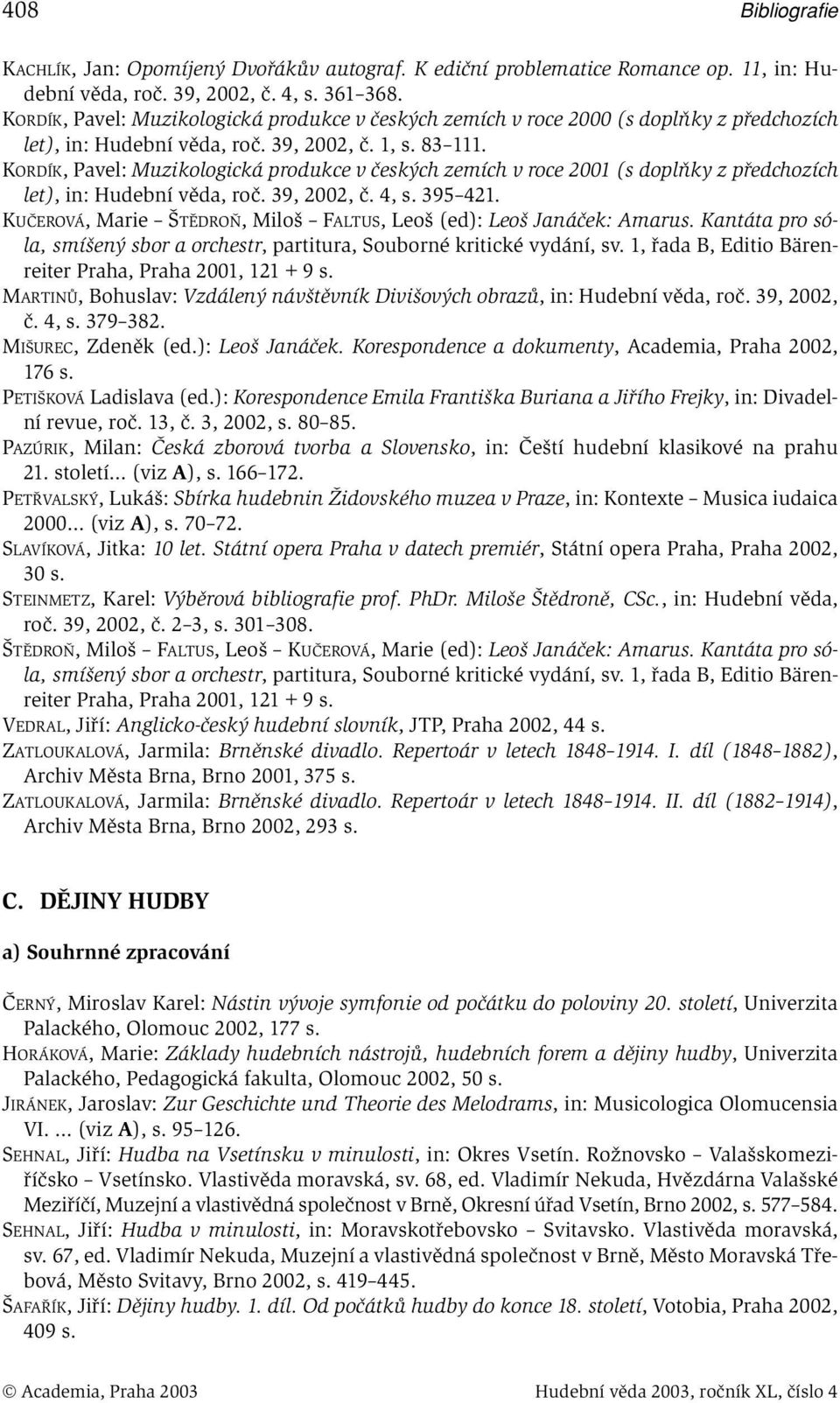 KORDÍK, Pavel: Muzikologická produkce v českých zemích v roce 2001 (s doplňky z předchozích let), in: Hudební věda, roč. 39, 2002, č. 4, s. 395 421.