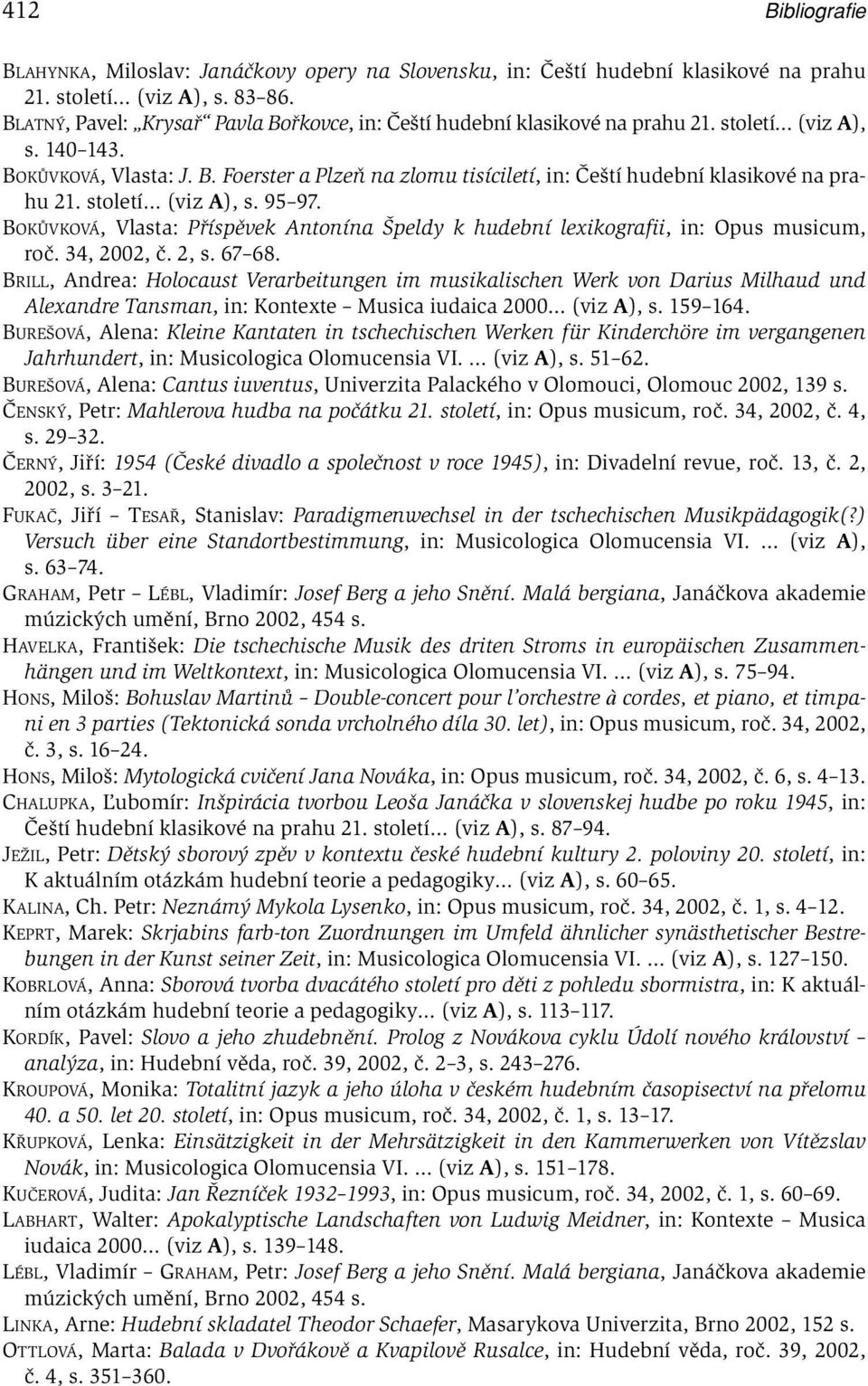 století (viz A), s. 95 97. BOKŮVKOVÁ, Vlasta: Příspěvek Antonína Špeldy k hudební lexikografii, in: Opus musicum, roč. 34, 2002, č. 2, s. 67 68.