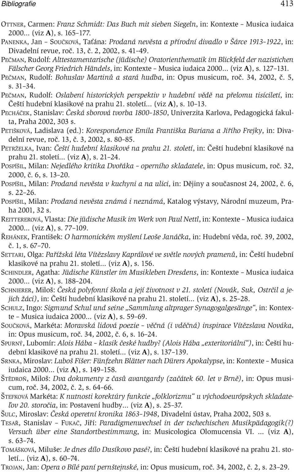 PEČMAN, Rudolf: Alttestamentarische (jüdische) Oratorienthematik im Blickfeld der nazistichen Fälscher Georg Friedrich Händels, in: Kontexte Musica iudaica 2000 (viz A), s. 127 131.