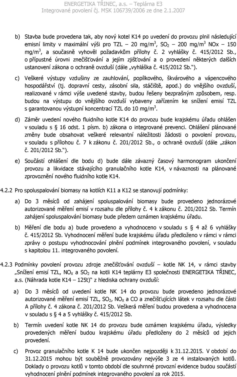 c) Veškeré výstupy vzdušiny ze zauhlování, popílkového, škvárového a vápencového hospodářství (tj. dopravní cesty, zásobní sila, stáčiště, apod.