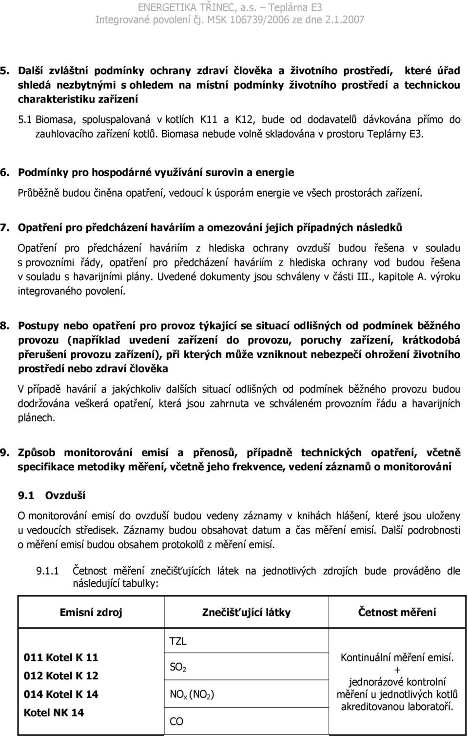 Podmínky pro hospodárné využívání surovin a energie Průběžně budou činěna opatření, vedoucí k úsporám energie ve všech prostorách zařízení. 7.