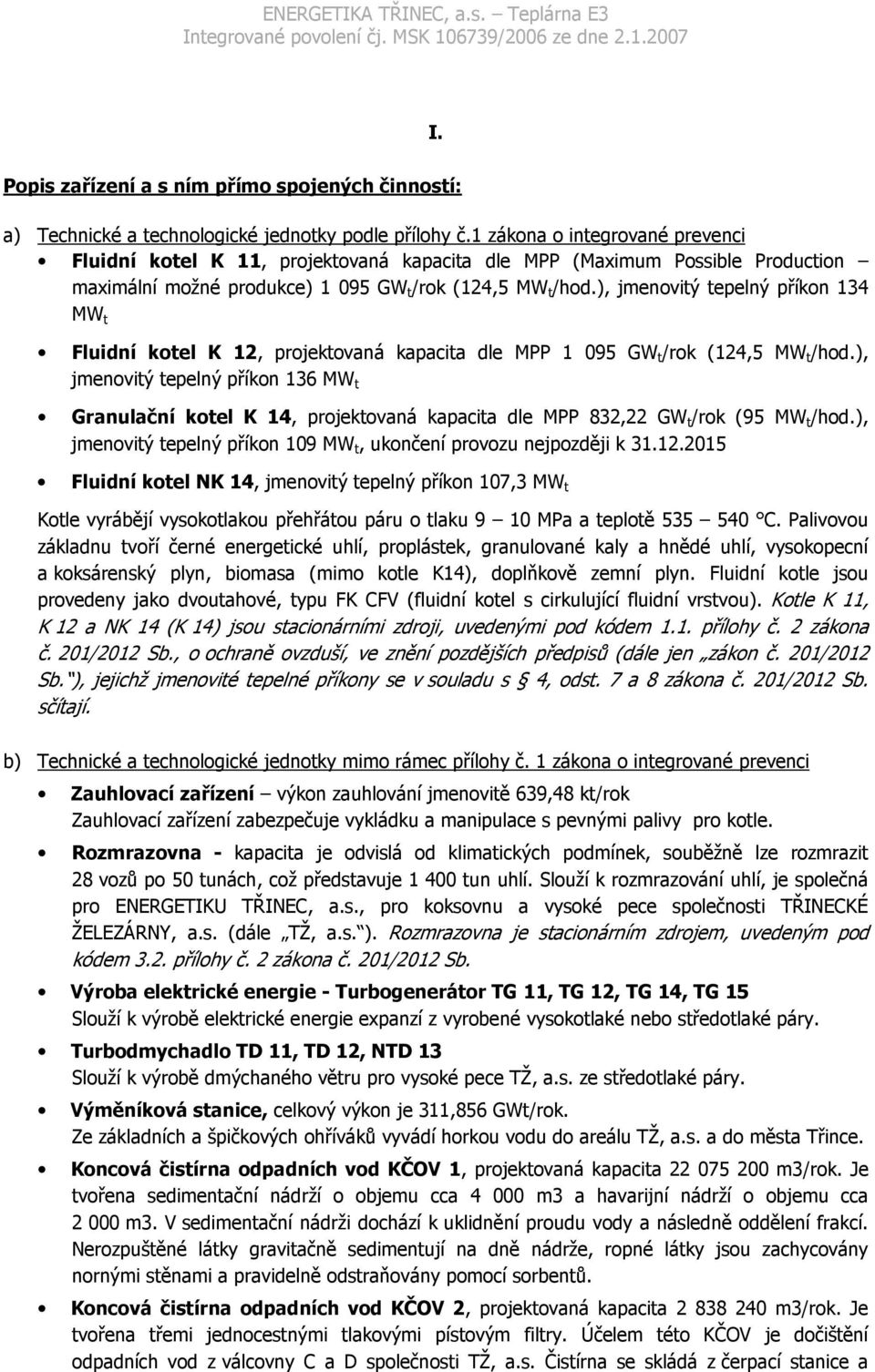 ), jmenovitý tepelný příkon 134 MW t Fluidní kotel K 12, projektovaná kapacita dle MPP 1 095 GW t /rok (124,5 MW t /hod.