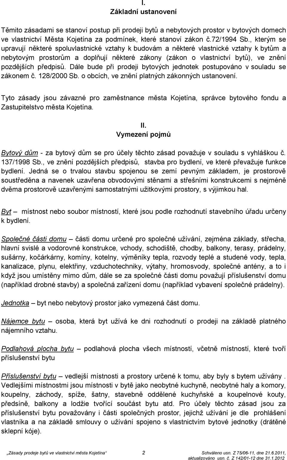 předpisů. Dále bude při prodeji bytových jednotek postupováno v souladu se zákonem č. 128/2000 Sb. o obcích, ve znění platných zákonných ustanovení.