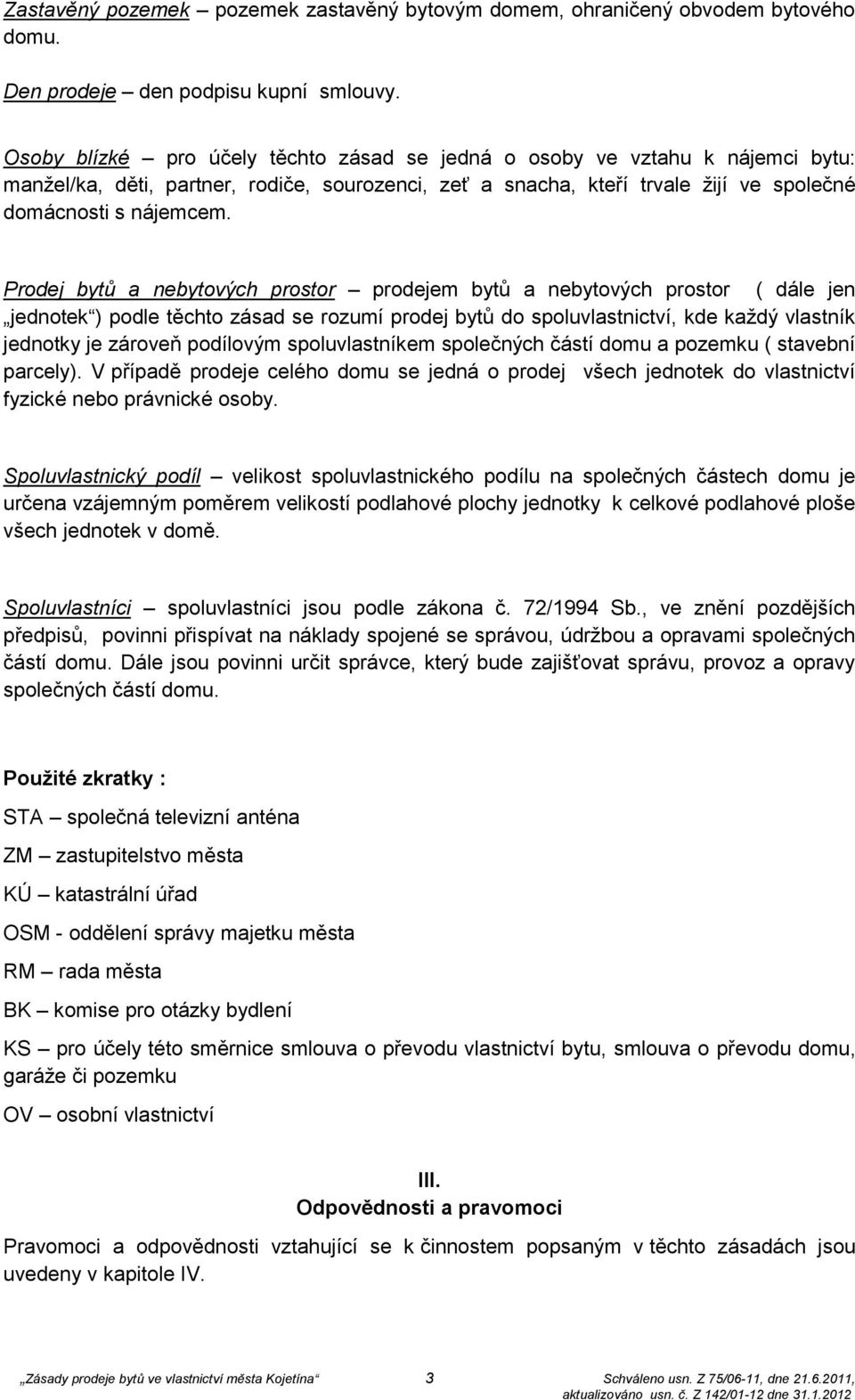 Prodej bytů a nebytových prostor prodejem bytů a nebytových prostor ( dále jen jednotek ) podle těchto zásad se rozumí prodej bytů do spoluvlastnictví, kde každý vlastník jednotky je zároveň